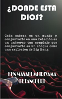 ¿Dónde esta Dios?: Cada cabeza es un mundo y conjuntarlo en una relación es un universo tan complejo que conjuntarlo es un choque como una explosion de Big Bang