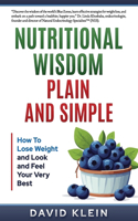 Nutritional Wisdom, Plain and Simple: How to Lose Weight and Look and Feel Your Very Best