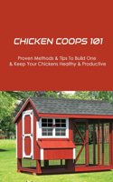 Chicken Coops 101: Proven Methods & Tips To Build One & Keep Your Chickens Healthy & Productive: How To Take Care Of Your Bird'S Health