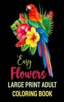 Easy Flowers: LARGE PRINT ADULT COLORING BOOK. Beautiful flower coloring book for adults featuring floral patterns, Wreaths, Vases, Swirls, Rose & variety of flow