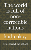 The world is full of non-correctible nations: let us correct the nations
