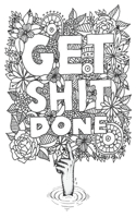 Get Shit Done: Go F*ck Yourself, I'm Coloring Dicks: Penis Coloring Book For Adults, Naughty Gift, Funny Dick Coloring Book For Stress Relief, Bachelorette Party G