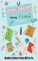Arabic Alphabet Write, Learn, Color,: Arabic Letters from Alif to Ya, Read and trace for kids ages 2+, Workbook Practice