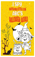 I Spy with My Little Eye Abc's Halloween World: kids' Puzzle Book for Learning Halloween Alphabet A-Z. Guessing Game for Children, Toddlers, Preschoolers and Kindergarteners AGES 2-5