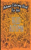 Hello Autumn - Autumn Coloring Book For Kids: A Relaxing Cute & Fun Collection of Autumn Season Leaves Coloring Pages For Kids Ages 4-12 - Halloween & Thanksgiving Gift Idea For Children, Toddle