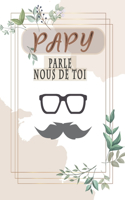 Papy Parle Nous de Toi: Journal mémoire à faire remplir par son Papy avec le récit de sa vie Souvenir de famille & Cadeau original (fête des grands-pères, anniversaire)