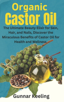 Organic Castor Oil: The Ultimate Beauty Elixir for Skin, Hair, and Nails, Discover the Miraculous Benefits of Castor Oil for Health and Wellness.