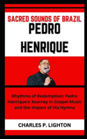 Sacred Sounds of Brazil Pedro Henrique: "Rhythms of Redemption: Pedro Henrique's Journey in Gospel Music and the Impact of His Hymns"