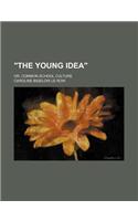 The Young Idea; Or, Common School Culture