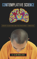 Contemplative Science: Where Buddhism and Neuroscience Converge(Columbia Series in Science and Religion)