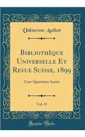 Bibliotheque Universelle Et Revue Suisse, 1899, Vol. 15: Cent-Quatrieme Annee (Classic Reprint)
