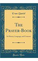The Prayer-Book: Its History, Language, and Contents (Classic Reprint)