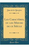 Les Caractères, ou les M?urs de ce Siècle (Classic Reprint)
