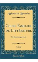 Cours Familier de LittÃ©rature, Vol. 26: Un Entretien Par Mois (Classic Reprint): Un Entretien Par Mois (Classic Reprint)