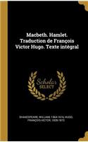 Macbeth. Hamlet. Traduction de François Victor Hugo. Texte Intégral