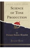 Science of Tone Production (Classic Reprint)