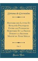 Histoire Des Luttes Et Rivalitï¿½s Politiques Entre Les Puissances Maritimes Et La France Durant La Seconde Moitiï¿½ Du Xviie Siï¿½cle, Vol. 3 (Classic Reprint)