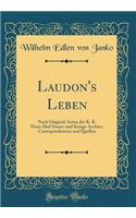 Laudon's Leben: Nach Original-Acten Des K. K. Haus-Hof-Staats-Und Kriegs-Archivs, Correspondenzen Und Quellen (Classic Reprint)