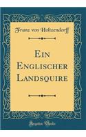 Ein Englischer Landsquire (Classic Reprint)