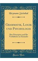 Grammatik, Logik Und Psychologie: Ihre Principien Und Ihr VerhÃ¤ltniss Zu Einander (Classic Reprint)