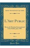 L'Art Public, Vol. 1: Revue de l'Institut International d'Art Public; Juin 1907 (Classic Reprint)