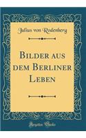 Bilder aus dem Berliner Leben (Classic Reprint)