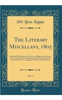 The Literary Miscellany, 1805, Vol. 1: Including Dissertations and Essays on Subjects of Literature, Science, and Morals; Biographical and Historical Sketches; Critical Remarks on Language; With Occasional Reviews (Classic Reprint)