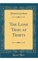 The Lone Trail at Thirty (Classic Reprint)