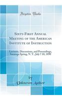 Sixty-First Annual Meeting of the American Institute of Instruction: Lectures, Discussions, and Proceedings, Saratoga Spring, N. Y., July 7 10, 1890 (Classic Reprint)