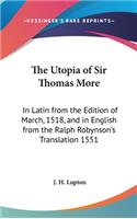 Utopia of Sir Thomas More: In Latin from the Edition of March, 1518, and in English from the Ralph Robynson's Translation 1551