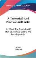 A Theoretical And Practical Arithmetic: In Which The Principles Of That Science Are Clearly And Fully Explained