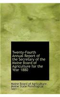 Twenty-Fourth Annual Report of the Secretary of the Maine Board of Agriculture for the Year 1880