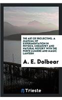 THE ART OF PROJECTING. A MANUAL OF EXPER