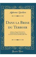 Dans La Brise Du Terroir: Poï¿½sies, Trente-Trois de Ces Poï¿½mes Ont ï¿½tï¿½ Couronnï¿½s Au Concours D'Action Intellectuelle 1921 (Classic Reprint)
