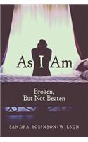 As I Am: Broken, But Not Beaten