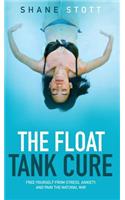 The Float Tank Cure: Free Yourself from Stress, Anxiety, and Pain the Natural Way