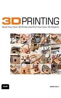3D Printing: Build Your Own 3D Printer and Print Your Own 3D Objects