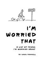 I'm Worried That A List of Things I'm Worried About