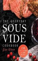 Everyday Sous Vide Cookbook: 150 Easy to Make at Home Recipes