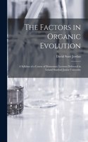Factors in Organic Evolution; a Syllabus of a Course of Elementary Lectures Delivered in Leland Stanford Junior University