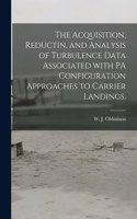 Acquisition, Reductin, and Analysis of Turbulence Data Associated With PA Configuration Approaches to Carrier Landings.