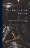 Two-stroke Engine; a Manual of the Coming Form of Internal Combustion Engine