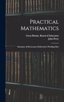 Practical Mathematics: Summary of Six Lectures Delivered to Working Men