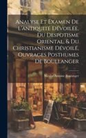 Analyse Et Examen De L'antiquité Dévoilée, Du Despotisme Oriental, & Du Christianisme Dévoilé, Ouvrages Posthumes De Boullanger