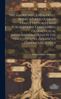 American Genealogist. Being a Catalogue of Family Histories and Publications Containing Genealogical Information Issued in the United States, Arranged Chronologically