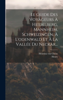 Guide Des Voyageurs À Heidelberg, Mannheim, Schweizingen, À L'odenwald Et À La Vallée Du Neckar...