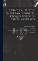 Practical Treatise On the Law of Bankers; Cheques, Letters of Credit, and Drafts