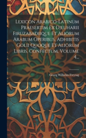 Lexicon Arabico-latinum Praesertim Ex Djeuharii Firuzabadiique Et Aliorum Arabum Operibus, Adhibitis Golii Quoque Et Aliorum Libris, Confectum, Volume 4...