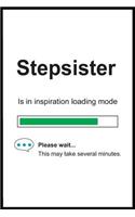 Stepsister is in Inspiration Loading Mode