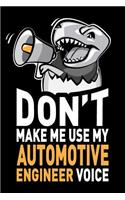 Don't Make Me Use My Automotive Engineer Voice: Funny Auto Engineering Gag Gift Idea. Joke Notebook Journal & Sketch Diary, Thank You Appreciation Present.